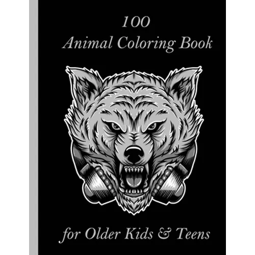100 Animal Coloring Book for Older Kids & Teens: An Adult Coloring Book with Lions, Elephants, Owls, Horses, Dogs, Cats, and Many More! (Animals with - Paperback