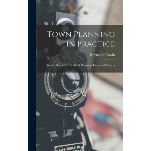 Town Planning in Practice: An Introduction to the Art of Designing Cities and Suburbs - Hardcover