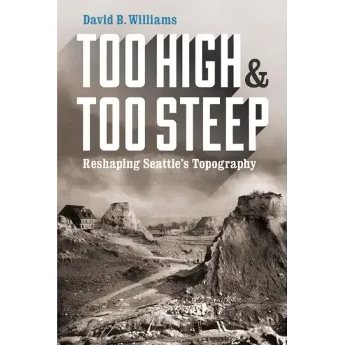 Too High and Too Steep: Reshaping Seattle's Topography - Paperback