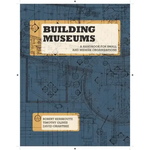 Building Museums: A Handbook for Small and Midsize Organizations - Paperback
