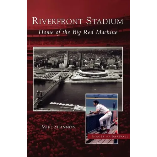 Riverfront Stadium: Home of the Big Red Machine - Hardcover