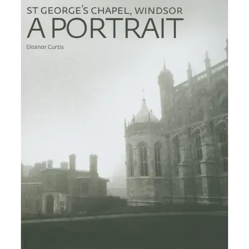 St George's Chapel, Windsor: A Portrait - Hardcover