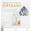 Better Living Through Origami: 20 Creative Paper Projects for a Beautiful Home - Paperback