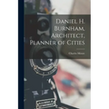 Daniel H. Burnham, Architect, Planner of Cities - Paperback