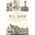 W.L. Dow: The Architect Who Shaped Sioux Falls - Hardcover