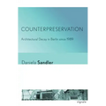 Counterpreservation: Architectural Decay in Berlin Since 1989 - Paperback