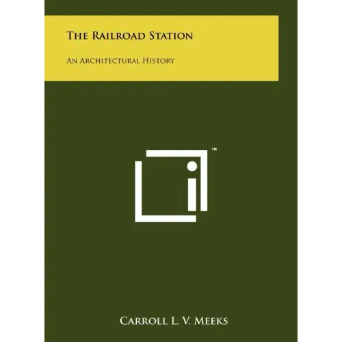 The Railroad Station: An Architectural History - Hardcover