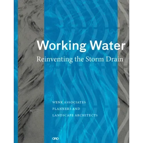Working Water: Reinventing the Storm Drain - Hardcover