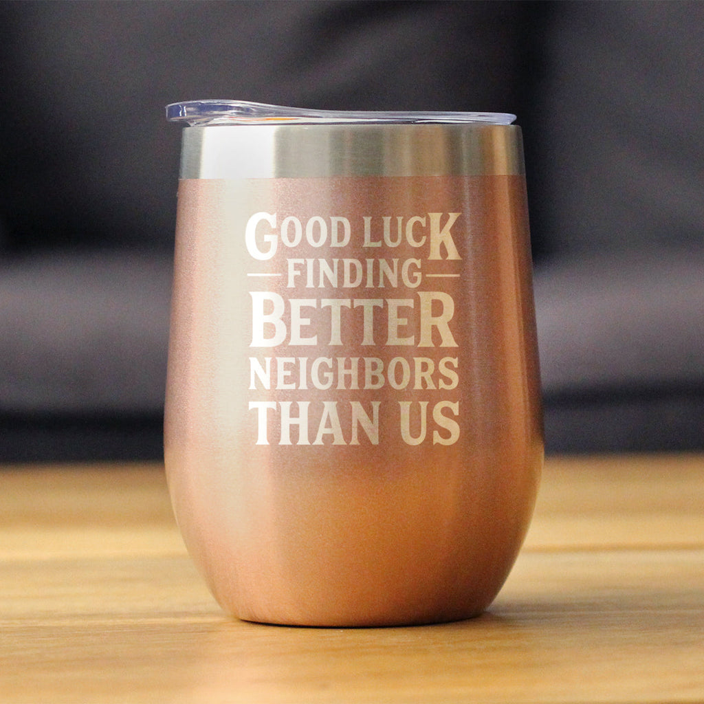 Good Luck Finding Better Neighbors Than Us - Wine Tumbler Glass with Sliding Lid - Stainless Steel Insulated Mug - Funny Moving Away Gifts for Neighbor