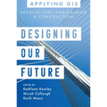 Designing Our Future: GIS for Architecture, Engineering & Construction - Paperback