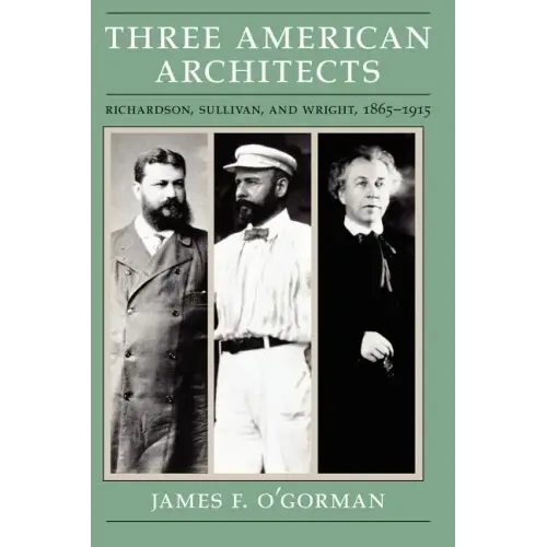Three American Architects: Richardson, Sullivan, and Wright, 1865-1915 - Paperback