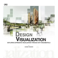 Design Visualization: Exploring Expressive Visualization Through Art Fundamentals - Paperback