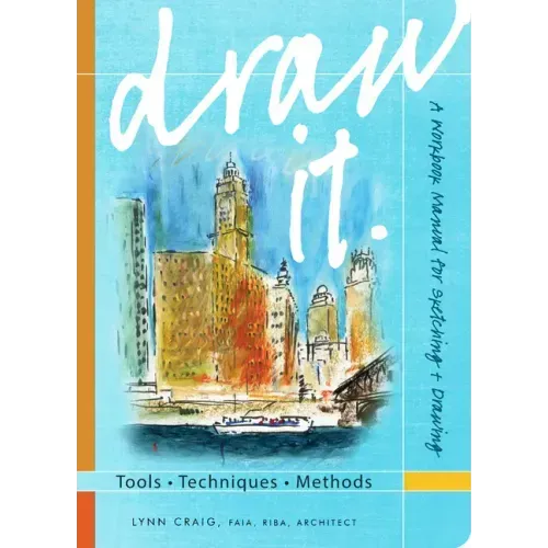Draw It: Tools, Techniques, Methods: A Workbook Manual for Sketching + Drawing - Paperback