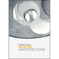 Steven Holl: Making Architecture - Paperback