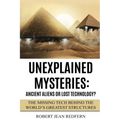 Unexplained Mysteries: Ancient Aliens Or Lost Technology?: The Missing Tech Behind The World's Greatest Structures - Paperback