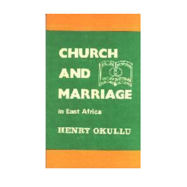 CHURCH AND MARRIAGE IN EAST AFRICA (HENRY OKULLU)
