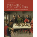 Eve's Apple to the Last Supper: Picturing Food in the Bible - Hardcover