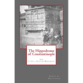 The Hippodrome of Constantinople: And Its Still Existing Monuments - Paperback