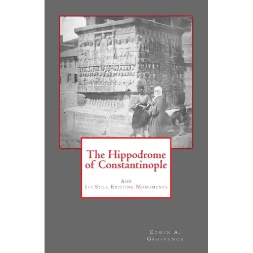 The Hippodrome of Constantinople: And Its Still Existing Monuments - Paperback