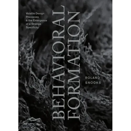 Behavioral Formation: Volatile Design Processes and the Emergence of a Strange Specificity - Paperback