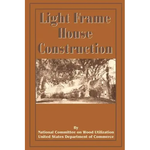 Light Frame House Construction: Technical Information for the Use of Apprentice and Journeyman Carpenters - Paperback