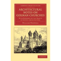 Architectural Notes on German Churches: With Remarks on the Origin of Gothic Architecture - Paperback