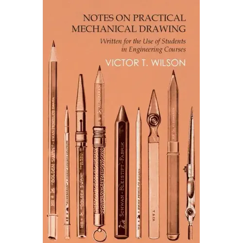 Notes on Practical Mechanical Drawing - Written for the Use of Students in Engineering Courses - Paperback