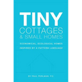 Tiny Cottages and Small Homes: Economical, Ecological Homes Inspired By A Pattern Language - Paperback