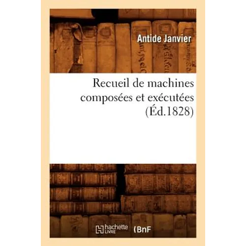 Recueil de Machines Composées Et Exécutées (Éd.1828) - Paperback